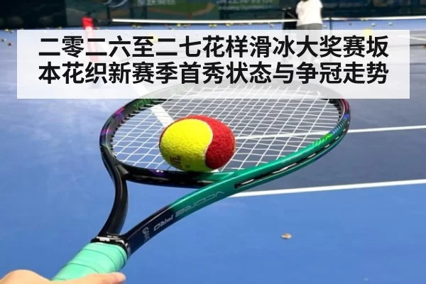 二零二六至二七花样滑冰大奖赛坂本花织新赛季首秀状态与争冠走势